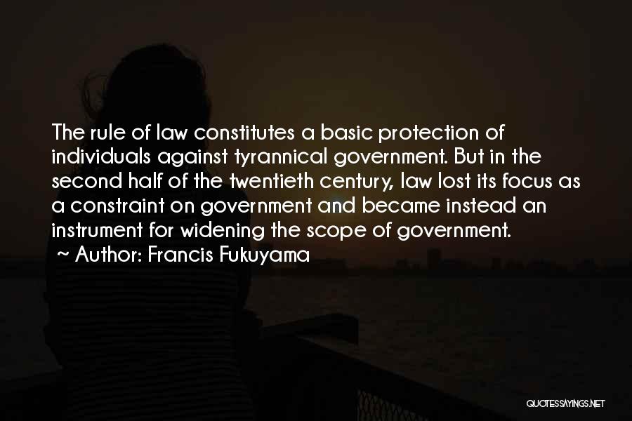 Francis Fukuyama Quotes: The Rule Of Law Constitutes A Basic Protection Of Individuals Against Tyrannical Government. But In The Second Half Of The