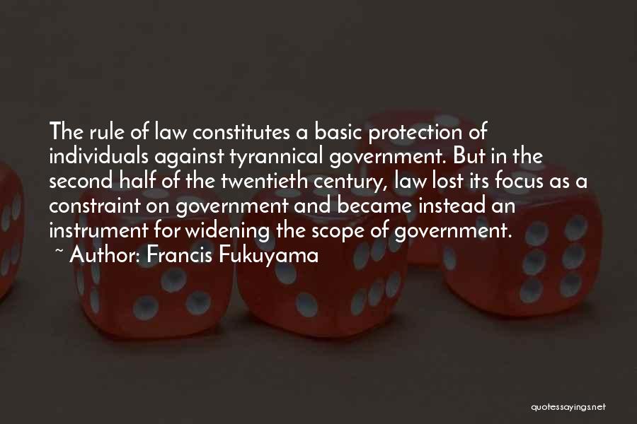 Francis Fukuyama Quotes: The Rule Of Law Constitutes A Basic Protection Of Individuals Against Tyrannical Government. But In The Second Half Of The