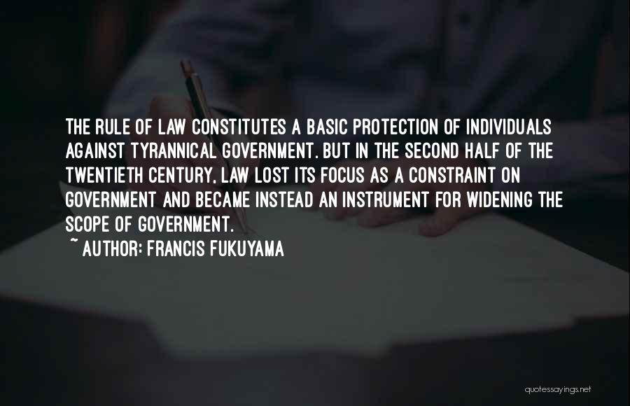 Francis Fukuyama Quotes: The Rule Of Law Constitutes A Basic Protection Of Individuals Against Tyrannical Government. But In The Second Half Of The