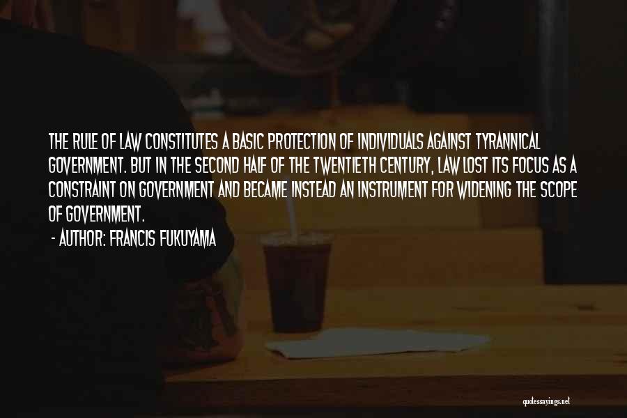 Francis Fukuyama Quotes: The Rule Of Law Constitutes A Basic Protection Of Individuals Against Tyrannical Government. But In The Second Half Of The