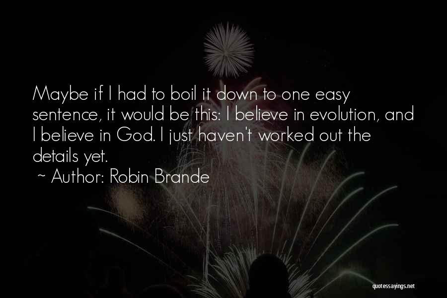 Robin Brande Quotes: Maybe If I Had To Boil It Down To One Easy Sentence, It Would Be This: I Believe In Evolution,