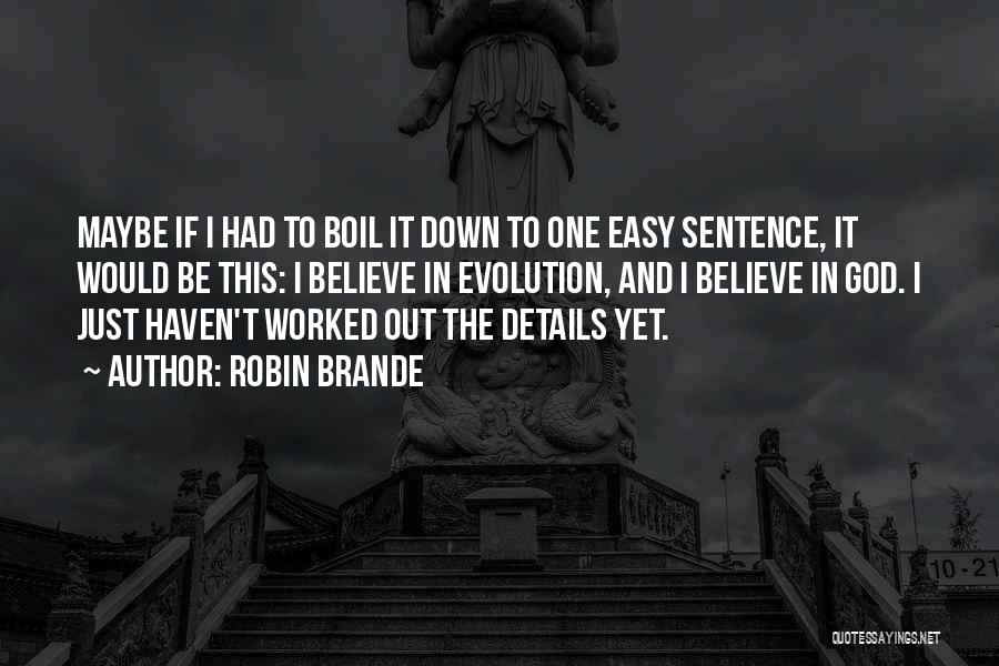 Robin Brande Quotes: Maybe If I Had To Boil It Down To One Easy Sentence, It Would Be This: I Believe In Evolution,