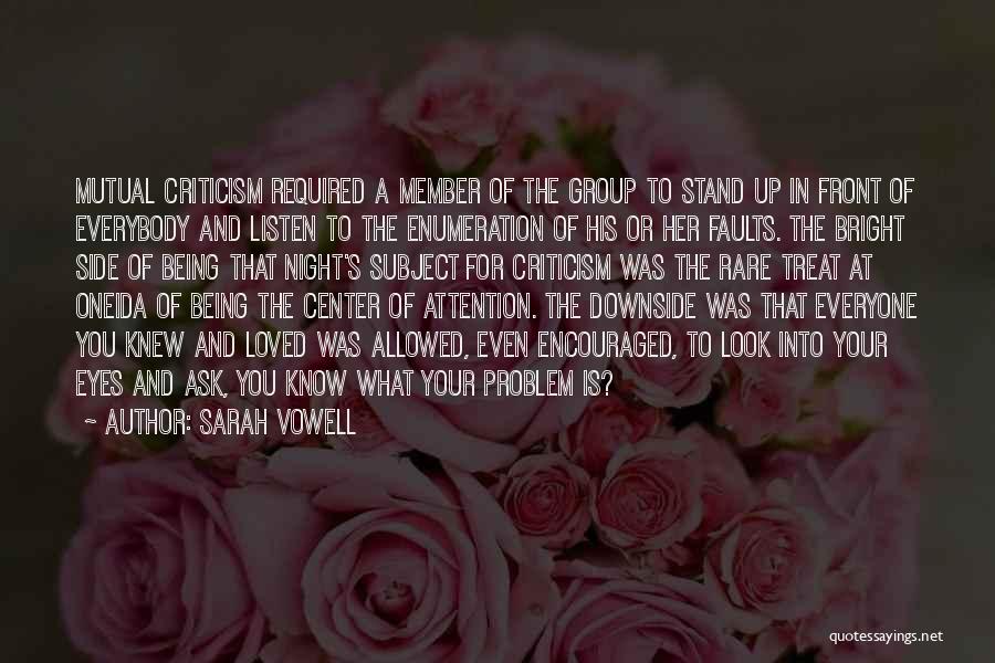 Sarah Vowell Quotes: Mutual Criticism Required A Member Of The Group To Stand Up In Front Of Everybody And Listen To The Enumeration