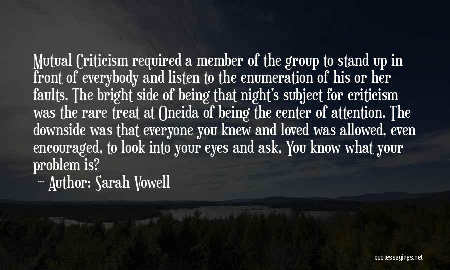 Sarah Vowell Quotes: Mutual Criticism Required A Member Of The Group To Stand Up In Front Of Everybody And Listen To The Enumeration