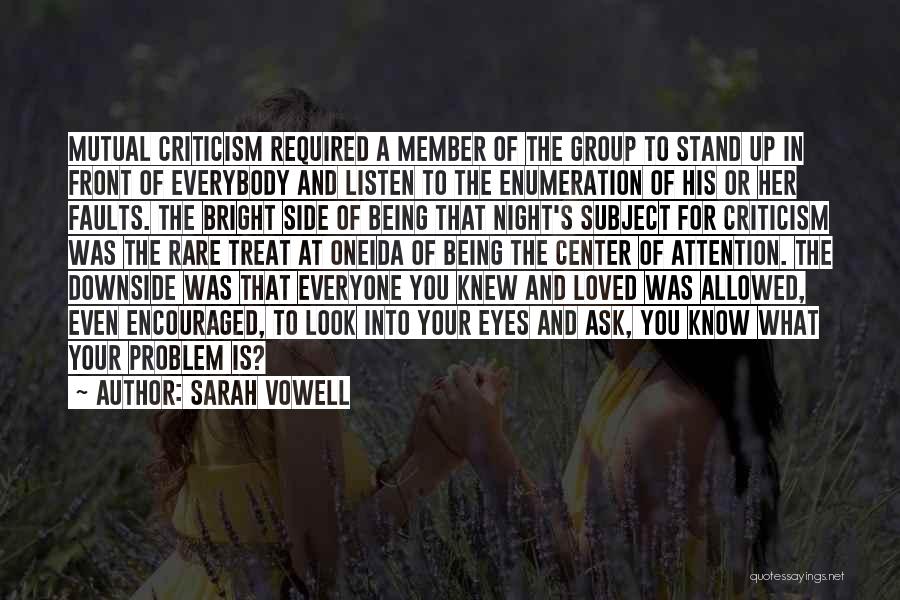 Sarah Vowell Quotes: Mutual Criticism Required A Member Of The Group To Stand Up In Front Of Everybody And Listen To The Enumeration