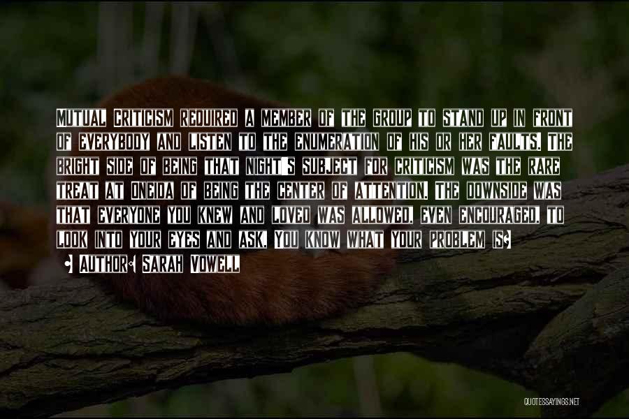 Sarah Vowell Quotes: Mutual Criticism Required A Member Of The Group To Stand Up In Front Of Everybody And Listen To The Enumeration