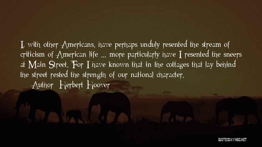 Herbert Hoover Quotes: I, With Other Americans, Have Perhaps Unduly Resented The Stream Of Criticism Of American Life ... More Particularly Have I