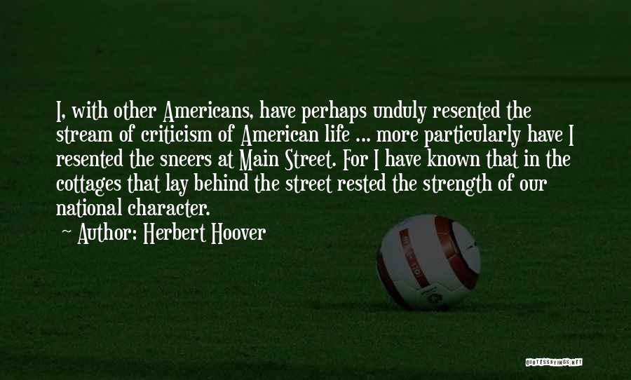 Herbert Hoover Quotes: I, With Other Americans, Have Perhaps Unduly Resented The Stream Of Criticism Of American Life ... More Particularly Have I