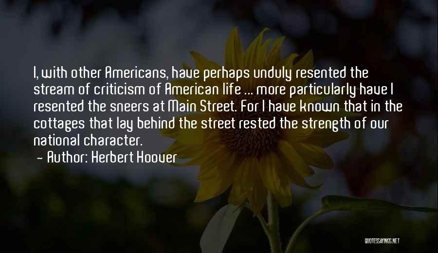 Herbert Hoover Quotes: I, With Other Americans, Have Perhaps Unduly Resented The Stream Of Criticism Of American Life ... More Particularly Have I