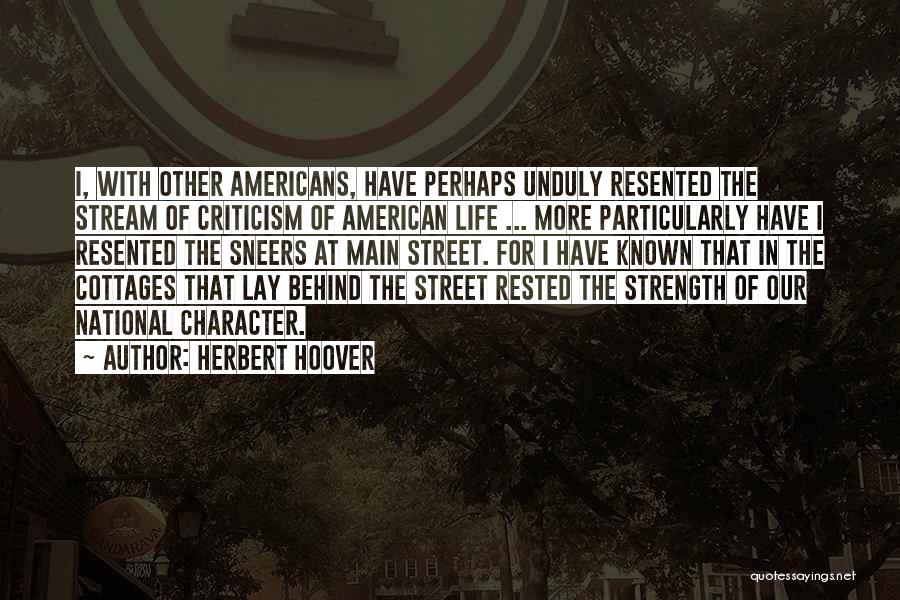 Herbert Hoover Quotes: I, With Other Americans, Have Perhaps Unduly Resented The Stream Of Criticism Of American Life ... More Particularly Have I