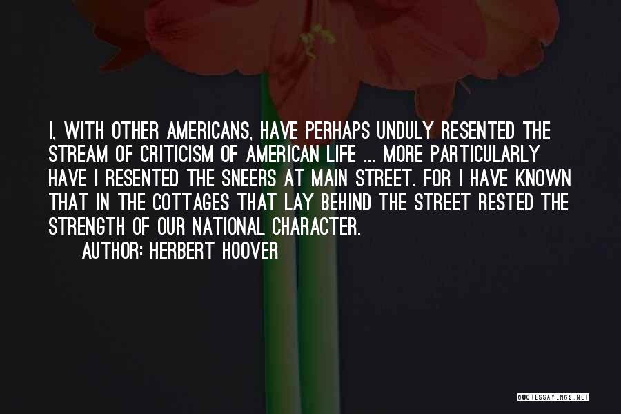 Herbert Hoover Quotes: I, With Other Americans, Have Perhaps Unduly Resented The Stream Of Criticism Of American Life ... More Particularly Have I