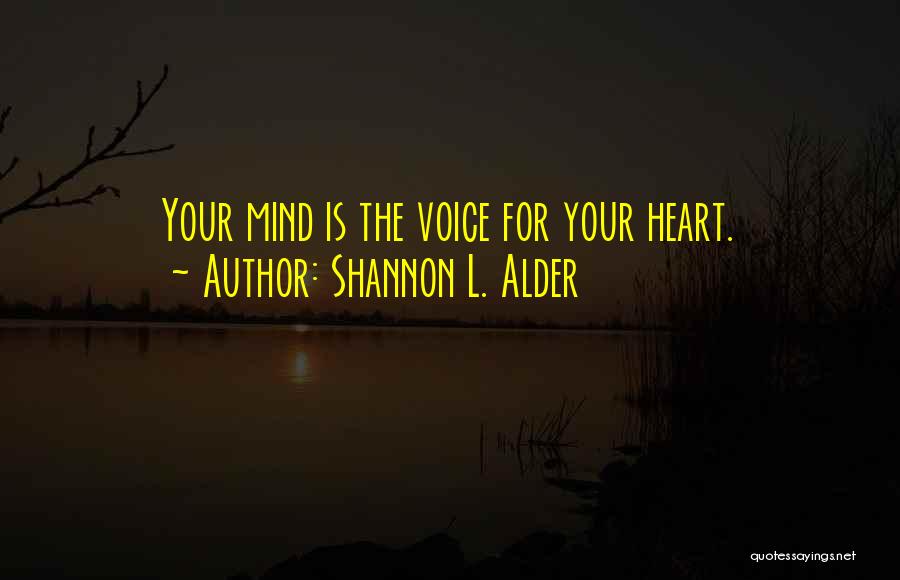 Shannon L. Alder Quotes: Your Mind Is The Voice For Your Heart.