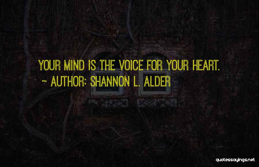 Shannon L. Alder Quotes: Your Mind Is The Voice For Your Heart.