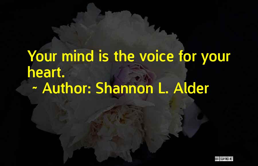 Shannon L. Alder Quotes: Your Mind Is The Voice For Your Heart.
