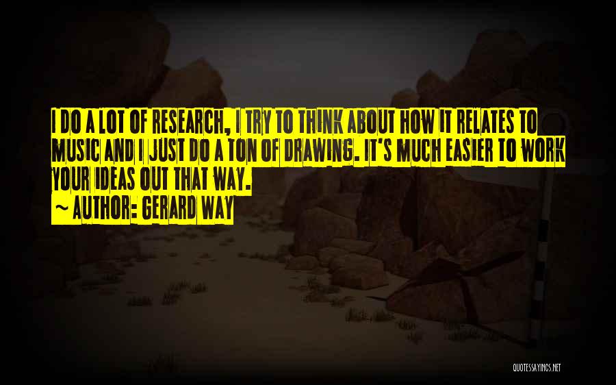 Gerard Way Quotes: I Do A Lot Of Research, I Try To Think About How It Relates To Music And I Just Do