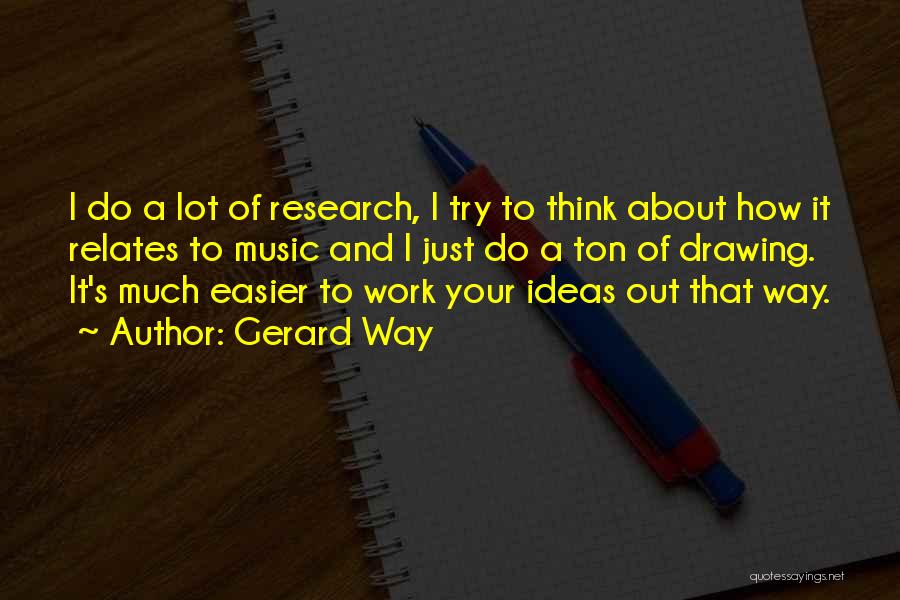 Gerard Way Quotes: I Do A Lot Of Research, I Try To Think About How It Relates To Music And I Just Do