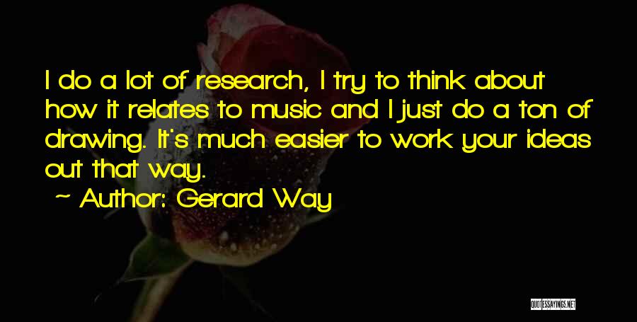 Gerard Way Quotes: I Do A Lot Of Research, I Try To Think About How It Relates To Music And I Just Do