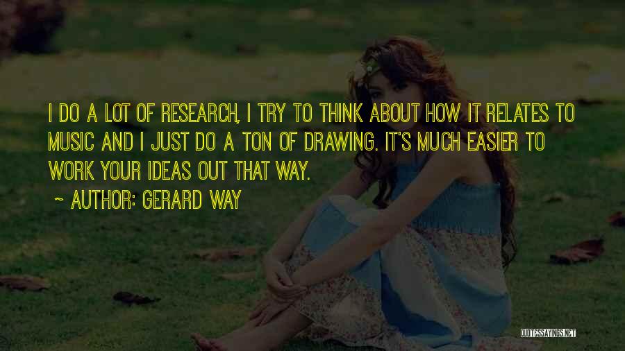 Gerard Way Quotes: I Do A Lot Of Research, I Try To Think About How It Relates To Music And I Just Do