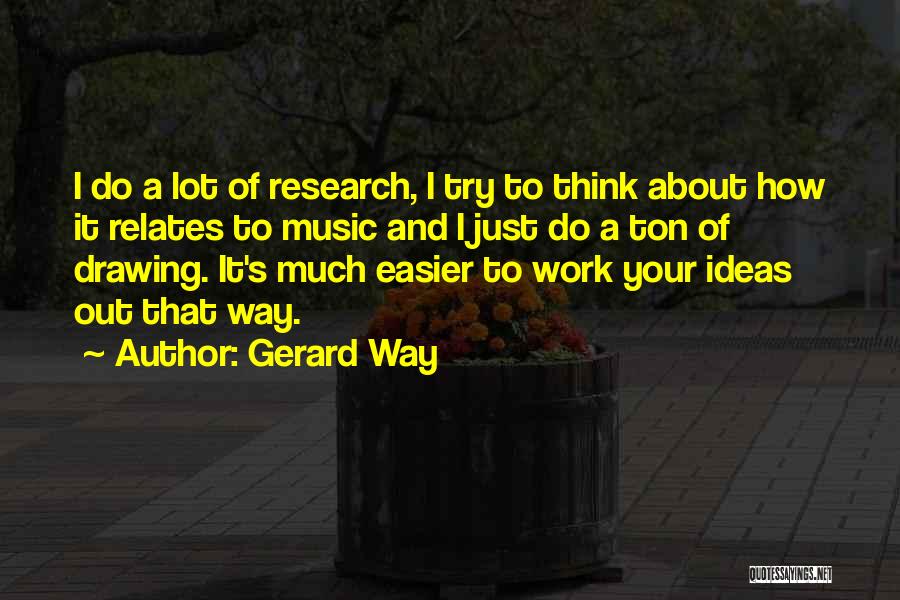 Gerard Way Quotes: I Do A Lot Of Research, I Try To Think About How It Relates To Music And I Just Do