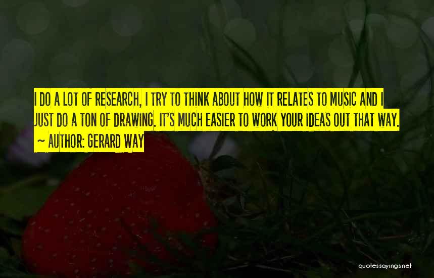 Gerard Way Quotes: I Do A Lot Of Research, I Try To Think About How It Relates To Music And I Just Do