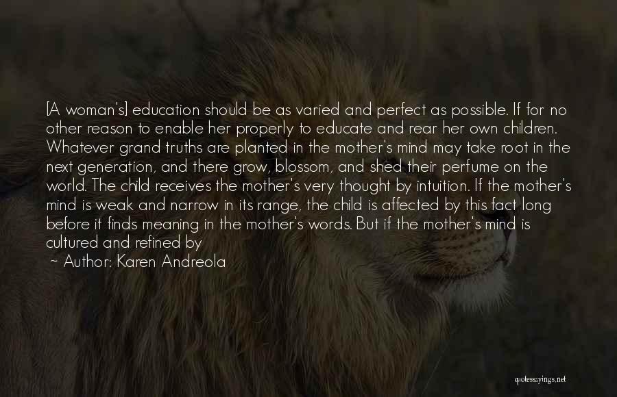 Karen Andreola Quotes: [a Woman's] Education Should Be As Varied And Perfect As Possible. If For No Other Reason To Enable Her Properly