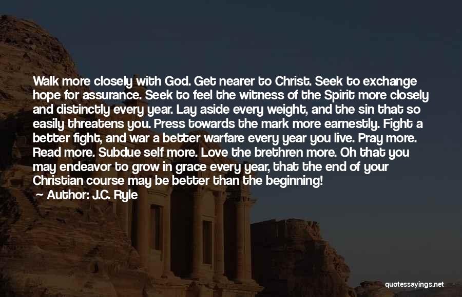 J.C. Ryle Quotes: Walk More Closely With God. Get Nearer To Christ. Seek To Exchange Hope For Assurance. Seek To Feel The Witness