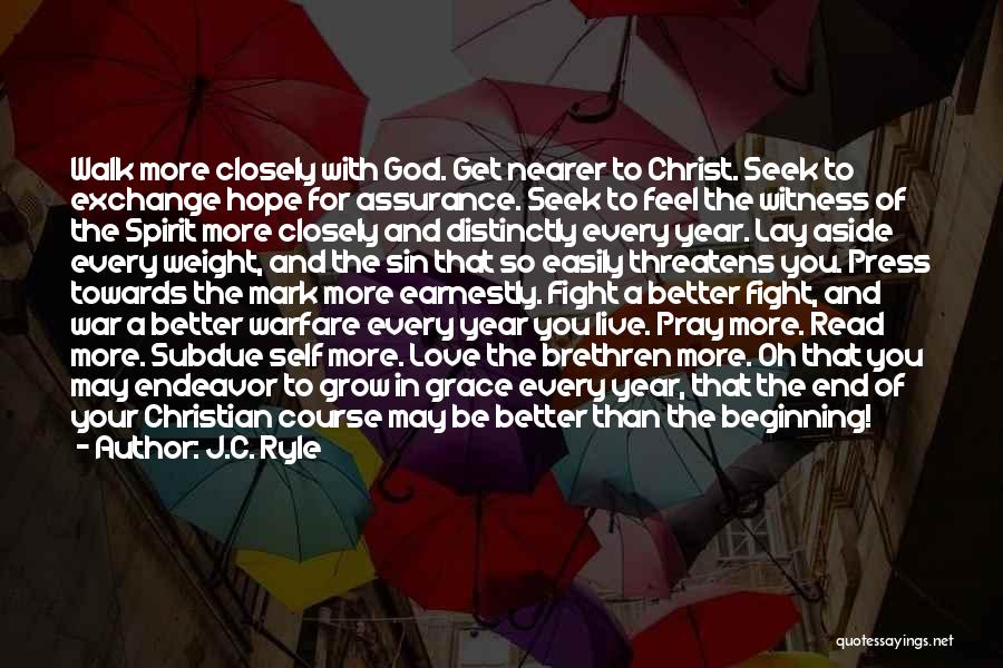 J.C. Ryle Quotes: Walk More Closely With God. Get Nearer To Christ. Seek To Exchange Hope For Assurance. Seek To Feel The Witness