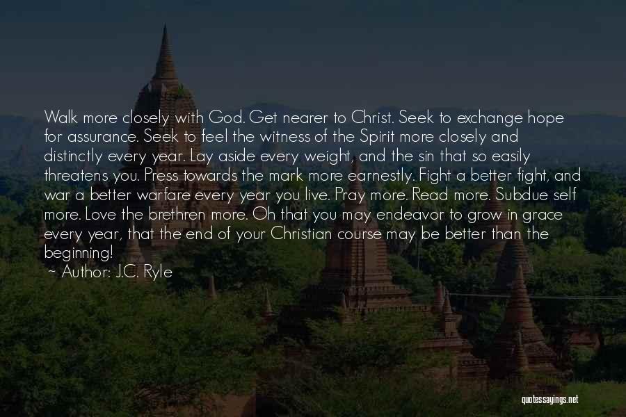 J.C. Ryle Quotes: Walk More Closely With God. Get Nearer To Christ. Seek To Exchange Hope For Assurance. Seek To Feel The Witness