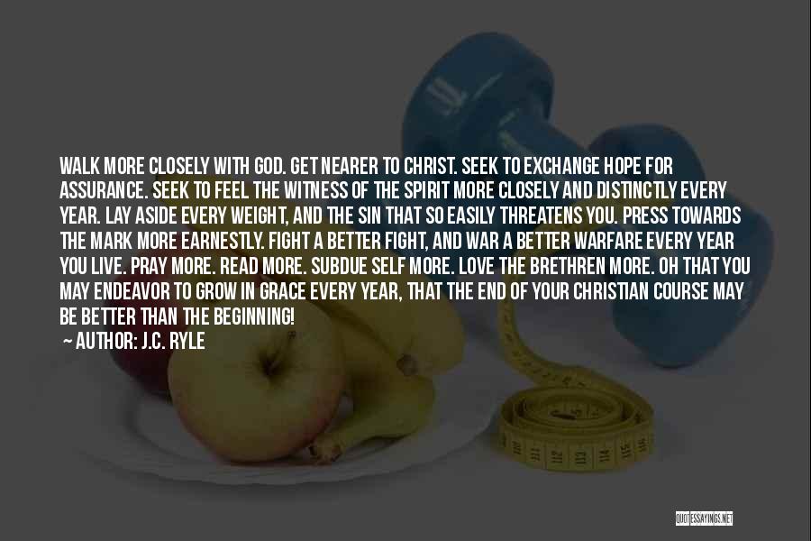 J.C. Ryle Quotes: Walk More Closely With God. Get Nearer To Christ. Seek To Exchange Hope For Assurance. Seek To Feel The Witness