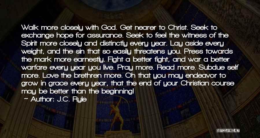 J.C. Ryle Quotes: Walk More Closely With God. Get Nearer To Christ. Seek To Exchange Hope For Assurance. Seek To Feel The Witness