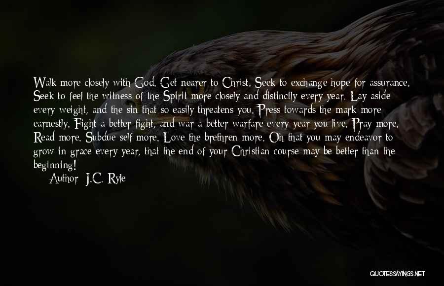 J.C. Ryle Quotes: Walk More Closely With God. Get Nearer To Christ. Seek To Exchange Hope For Assurance. Seek To Feel The Witness