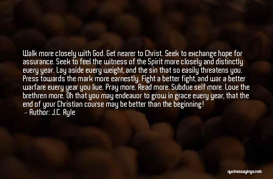 J.C. Ryle Quotes: Walk More Closely With God. Get Nearer To Christ. Seek To Exchange Hope For Assurance. Seek To Feel The Witness