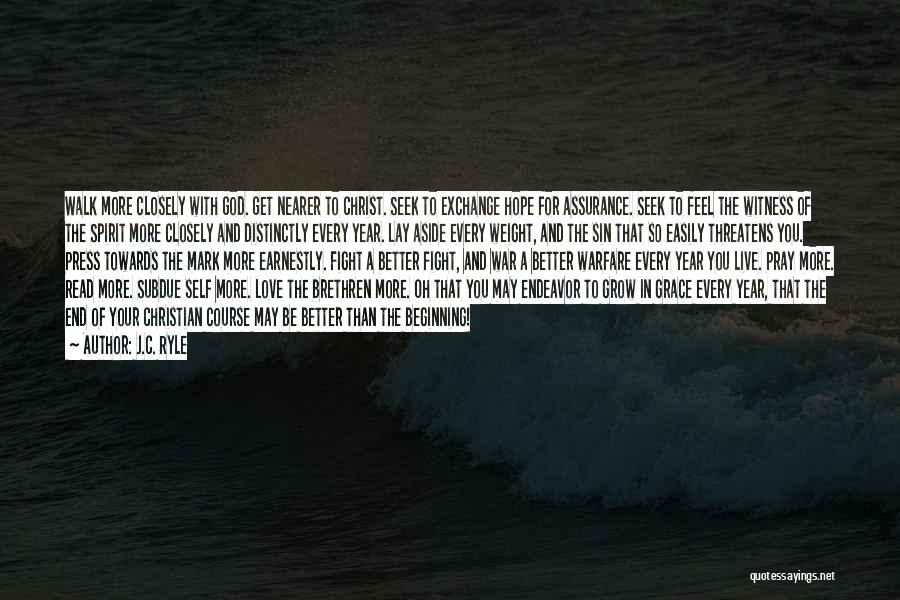 J.C. Ryle Quotes: Walk More Closely With God. Get Nearer To Christ. Seek To Exchange Hope For Assurance. Seek To Feel The Witness