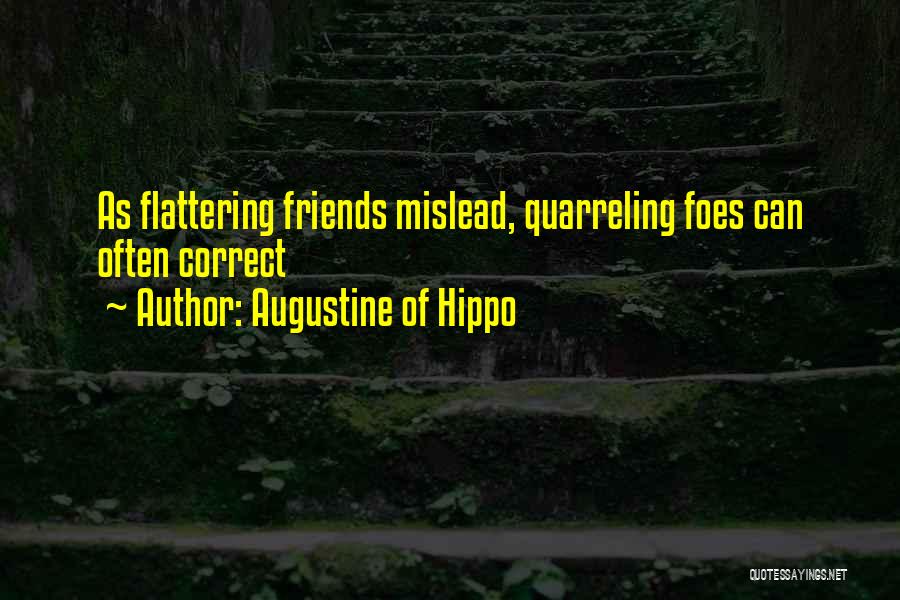 Augustine Of Hippo Quotes: As Flattering Friends Mislead, Quarreling Foes Can Often Correct
