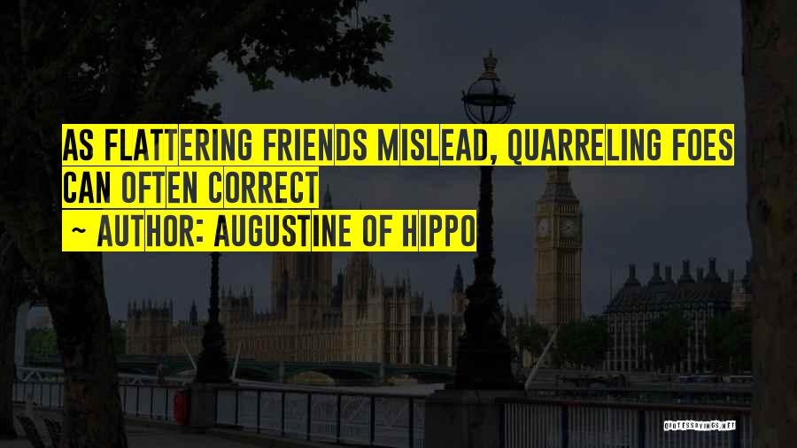 Augustine Of Hippo Quotes: As Flattering Friends Mislead, Quarreling Foes Can Often Correct