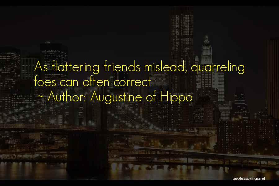 Augustine Of Hippo Quotes: As Flattering Friends Mislead, Quarreling Foes Can Often Correct