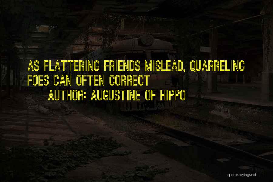 Augustine Of Hippo Quotes: As Flattering Friends Mislead, Quarreling Foes Can Often Correct