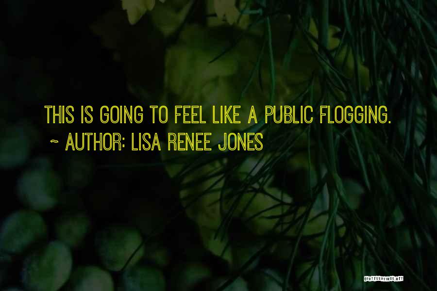 Lisa Renee Jones Quotes: This Is Going To Feel Like A Public Flogging.
