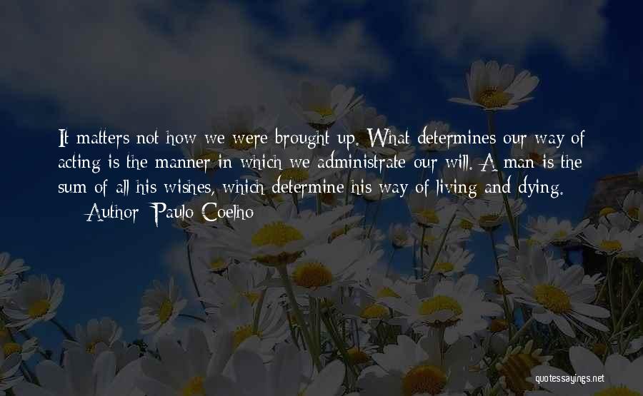 Paulo Coelho Quotes: It Matters Not How We Were Brought Up. What Determines Our Way Of Acting Is The Manner In Which We