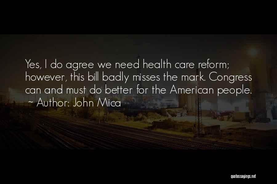 John Mica Quotes: Yes, I Do Agree We Need Health Care Reform; However, This Bill Badly Misses The Mark. Congress Can And Must