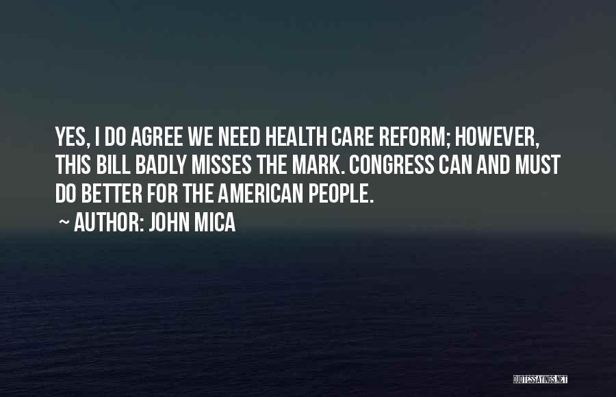 John Mica Quotes: Yes, I Do Agree We Need Health Care Reform; However, This Bill Badly Misses The Mark. Congress Can And Must