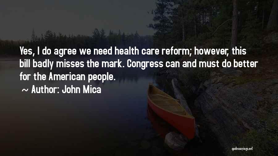 John Mica Quotes: Yes, I Do Agree We Need Health Care Reform; However, This Bill Badly Misses The Mark. Congress Can And Must