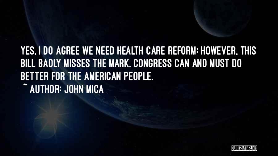 John Mica Quotes: Yes, I Do Agree We Need Health Care Reform; However, This Bill Badly Misses The Mark. Congress Can And Must