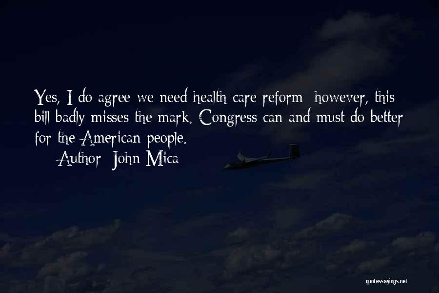 John Mica Quotes: Yes, I Do Agree We Need Health Care Reform; However, This Bill Badly Misses The Mark. Congress Can And Must