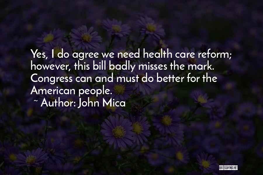 John Mica Quotes: Yes, I Do Agree We Need Health Care Reform; However, This Bill Badly Misses The Mark. Congress Can And Must