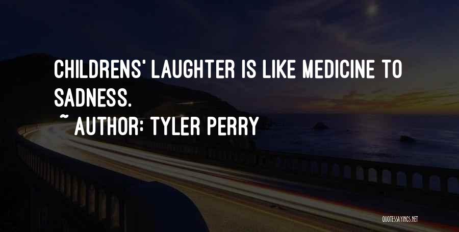 Tyler Perry Quotes: Childrens' Laughter Is Like Medicine To Sadness.