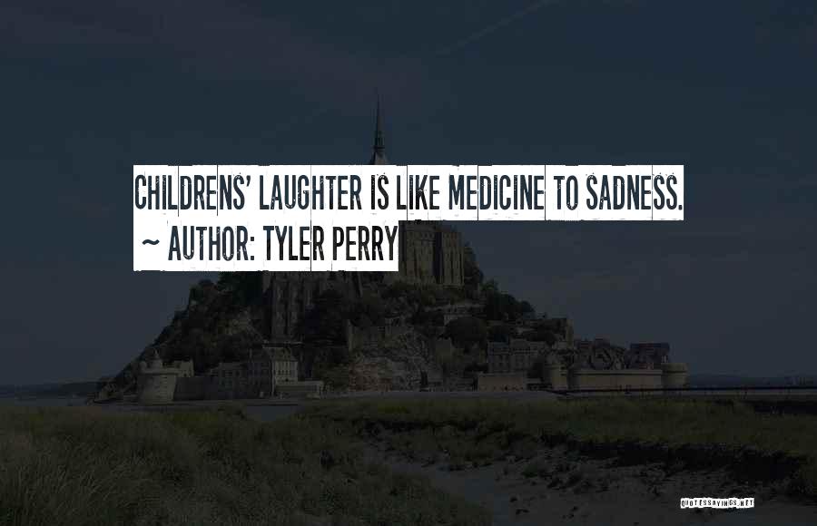 Tyler Perry Quotes: Childrens' Laughter Is Like Medicine To Sadness.