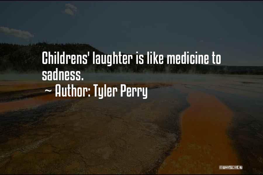 Tyler Perry Quotes: Childrens' Laughter Is Like Medicine To Sadness.