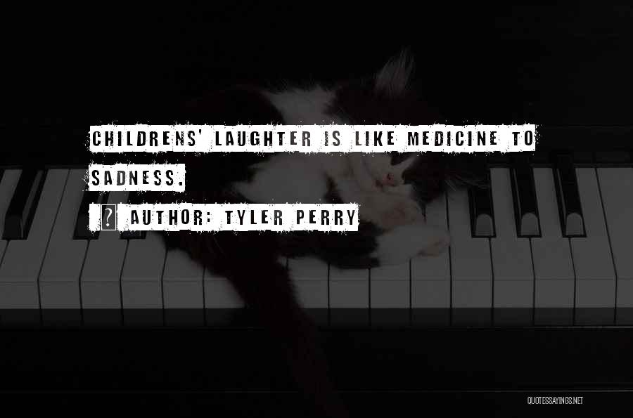 Tyler Perry Quotes: Childrens' Laughter Is Like Medicine To Sadness.