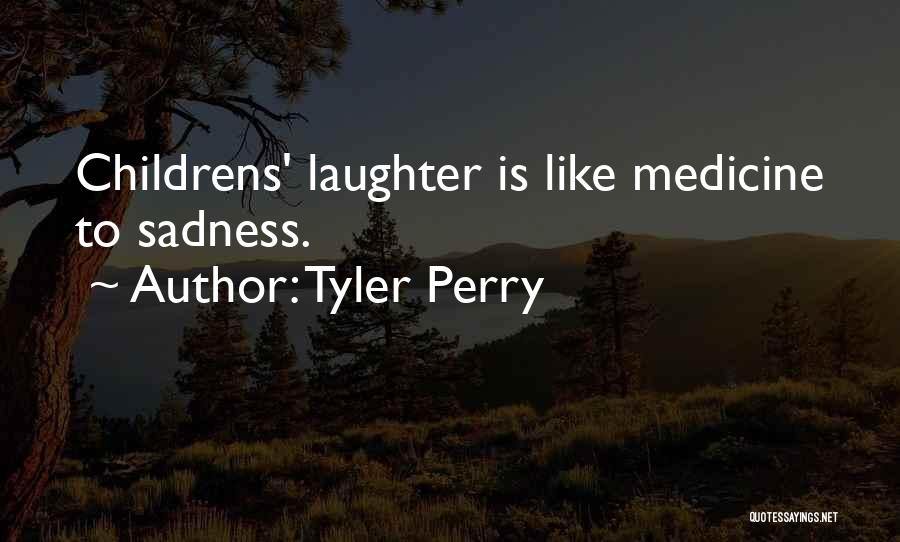 Tyler Perry Quotes: Childrens' Laughter Is Like Medicine To Sadness.